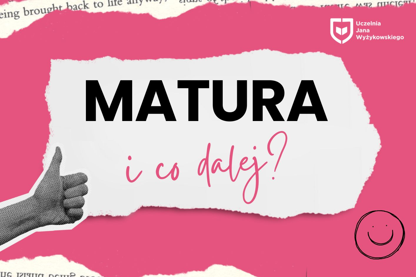 różowe tło, na nim biały wycinek z gazety. Na środku napis matura i co dalej. Po lewej znajduje się kciuk w górę a po prawej uśmiechnięta buźka. Na grafice jest również białe logo ujw