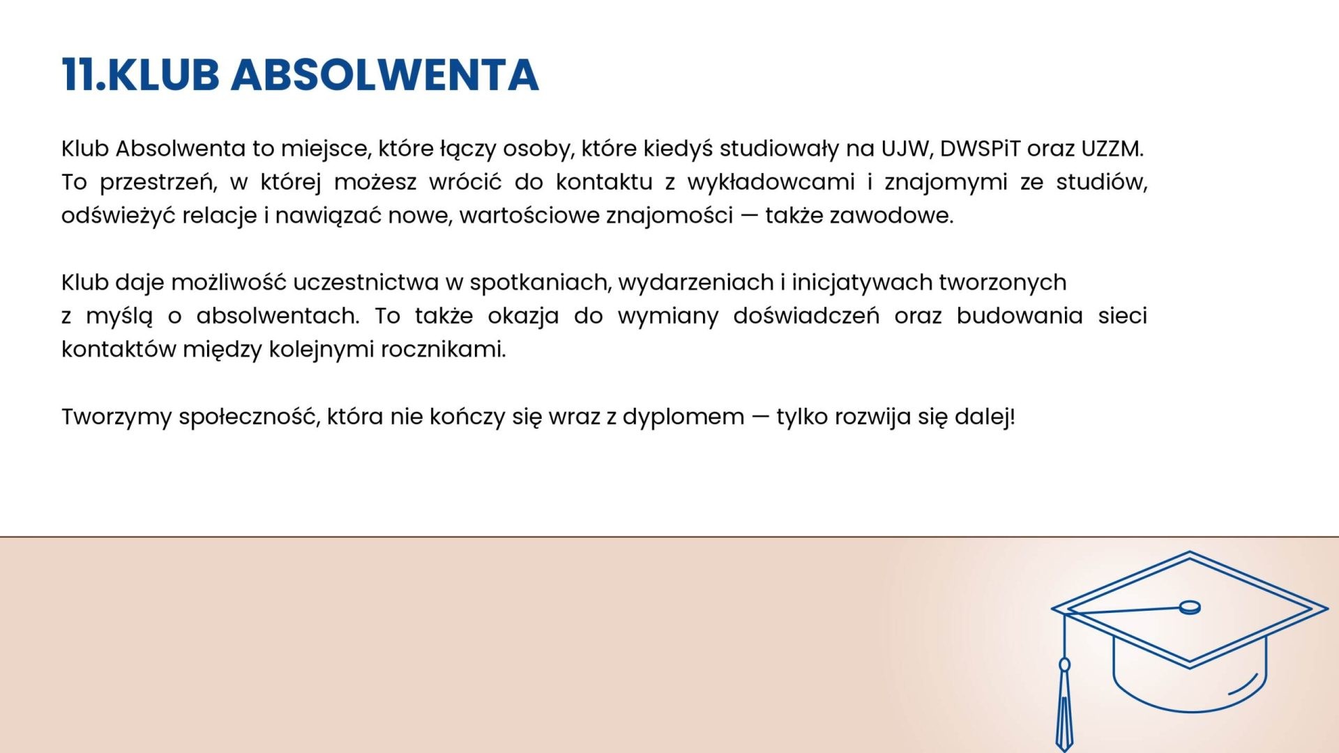 Klub Absolwenta łączy absolwentów UJW, DWSPiT i UZZM, umożliwiając spotkania, wymianę doświadczeń i rozwijanie kontaktów.