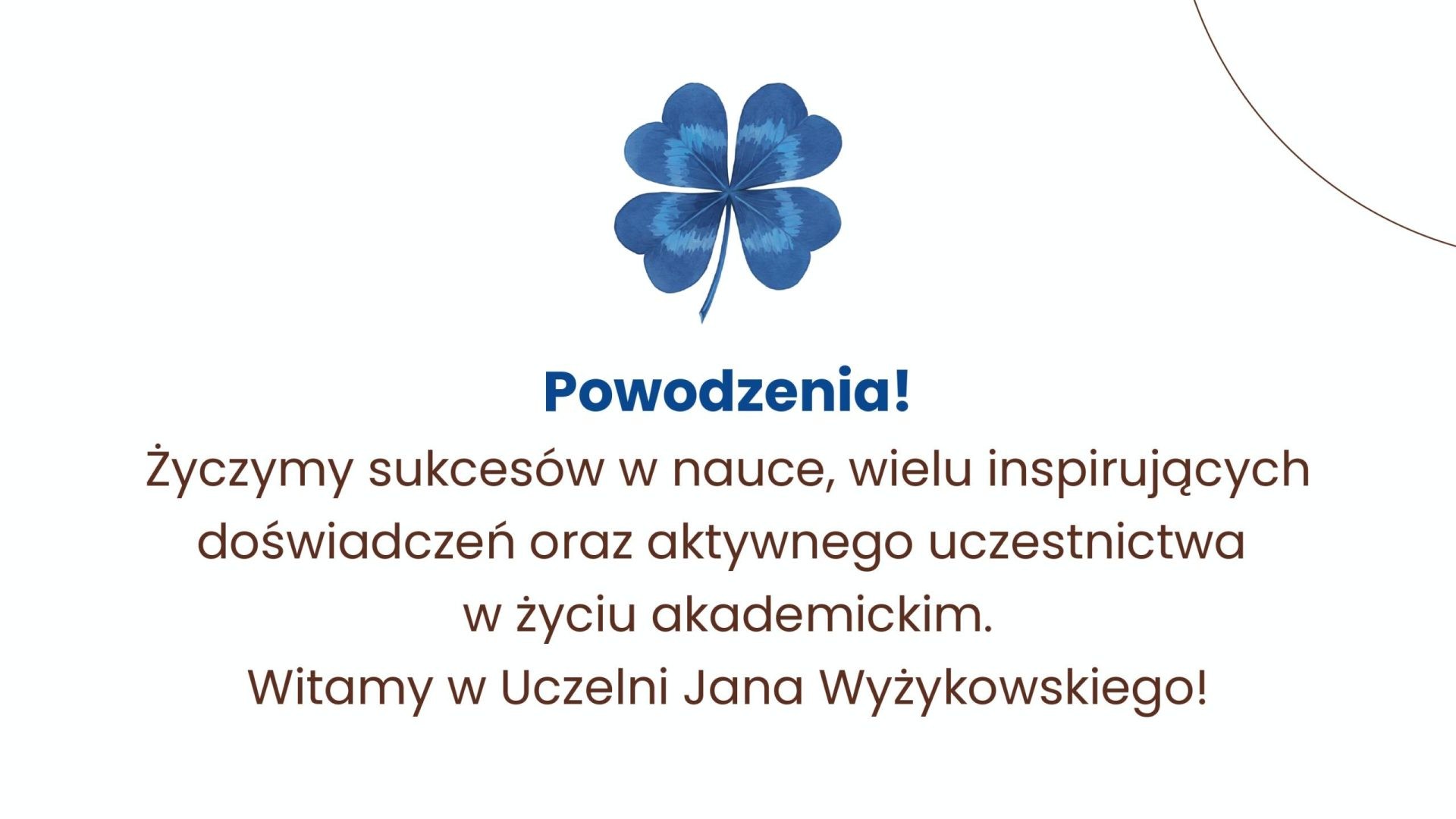 Powodzenia! Życzymy sukcesów w nauce, inspirujących doświadczeń i aktywnego uczestnictwa w życiu akademickim. Witamy w UJW.